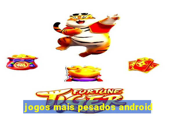 jogos mais pesados android